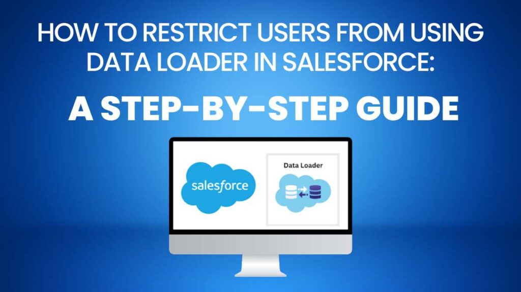 How to Restrict Users from Using Data Loader in Salesforce: A Step-by-Step Guide