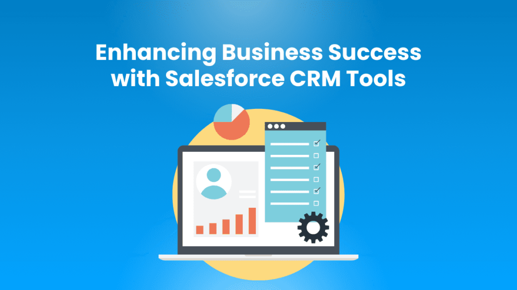 Enhancing Business Success with Salesforce CRM Tools