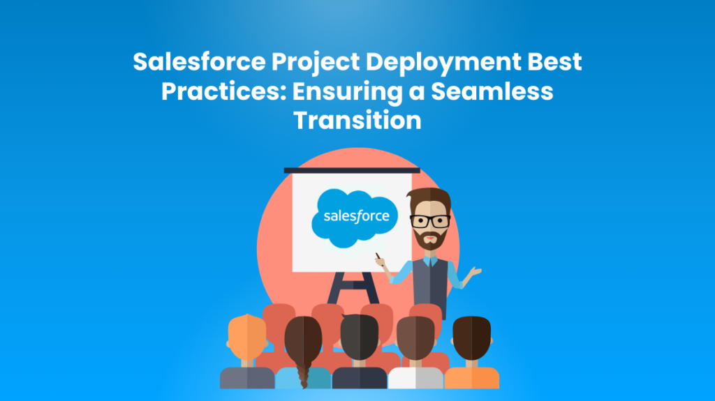Salesforce Project Deployment Best Practices: Ensuring a Seamless Transition