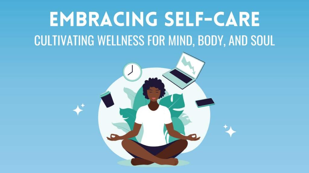 Embracing Self-Care Cultivating Wellness for Mind, Body, and Soul
