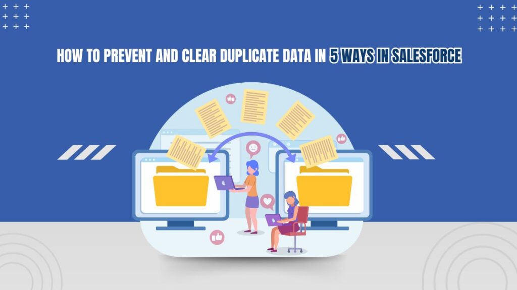 How to Prevent and Clear Duplicate Data in 5 Ways in Salesforce