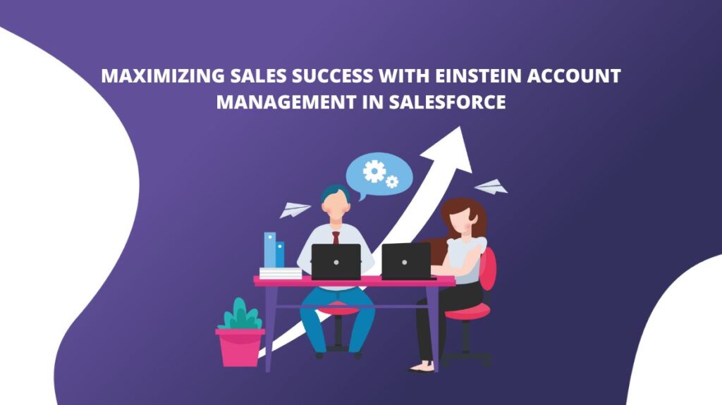 Maximizing Sales Success with Einstein Account Management in Salesforce