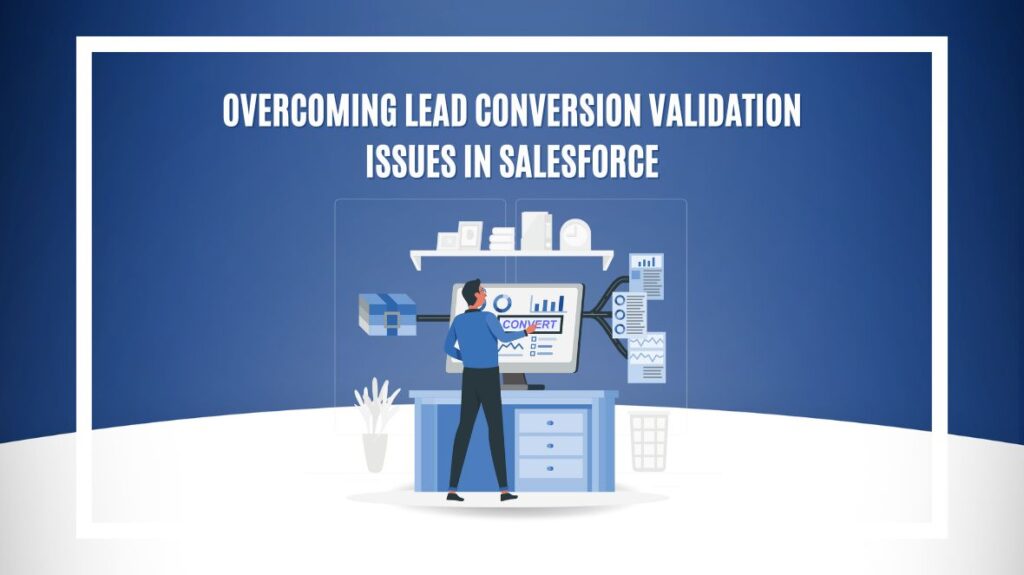 Overcoming Lead Conversion Validation Issues in Salesforce