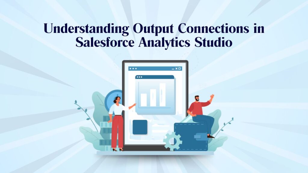 Understanding Output Connections in Salesforce Analytics Studio