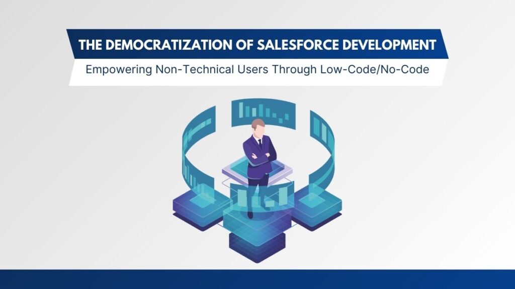 The Democratization of Salesforce Development: Empowering Non-Technical Users Through Low-Code/No-Code